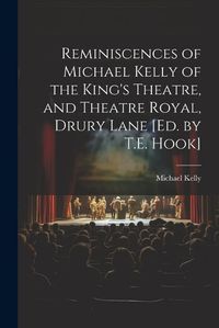 Cover image for Reminiscences of Michael Kelly of the King's Theatre, and Theatre Royal, Drury Lane [Ed. by T.E. Hook]