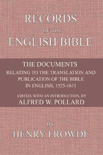 Records of the English Bible: The Documents Relating to the Translation and Publication of the Bible in English, 1525-1611