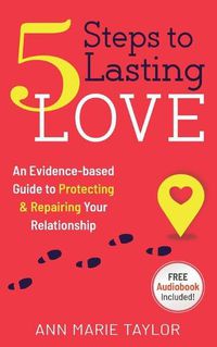 Cover image for 5 Steps to Lasting Love: an evidence-based guide to protecting & repairing your relationship