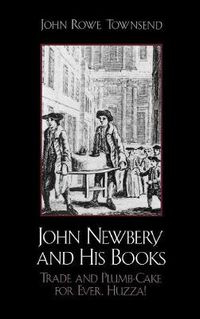 Cover image for John Newbery and His Books: Trade and Plumb-Cake for Ever, Huzza!