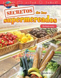 Cover image for Tu mundo: Secretos de los supermercados: Multiplicacion (Your World: Shopping Secrets: Multiplication)