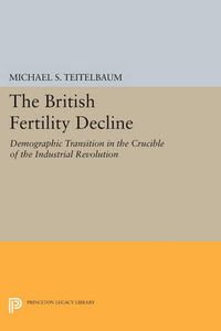 Cover image for The British Fertility Decline: Demographic Transition in the Crucible of the Industrial Revolution