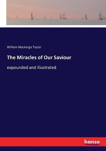 The Miracles of Our Saviour: expounded and illustrated