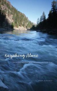 Cover image for Kayaking Alone: Nine Hundred Miles from Idaho's Mountains to the Pacific Ocean