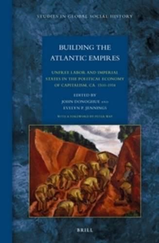 Cover image for Building the Atlantic Empires: Unfree Labor and Imperial States in the Political Economy of Capitalism, ca. 1500-1914