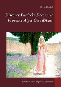 Cover image for Discover Entdecke Decouvrir Provence Alpes Cote d'Azur: Photobook Livre de photos Fotobuch