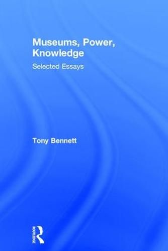 Museums, Power, Knowledge: Selected Essays