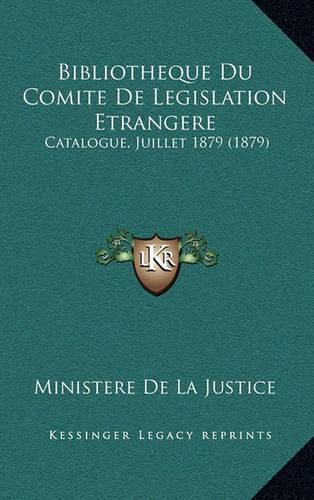 Bibliotheque Du Comite de Legislation Etrangere: Catalogue, Juillet 1879 (1879)