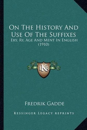 On the History and Use of the Suffixes: Ery, Ry, Age and Ment in English (1910)