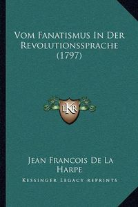 Cover image for Vom Fanatismus in Der Revolutionssprache (1797)