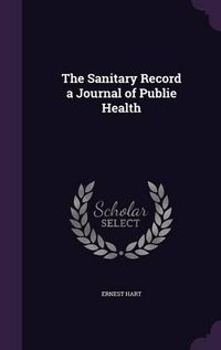 Cover image for The Sanitary Record a Journal of Publie Health