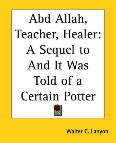 Cover image for Abd Allah, Teacher, Healer: A Sequel to And it Was Told of a Certain Potter