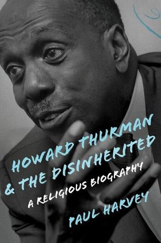 Howard Thurman and the Disinherited: A Religious Biography