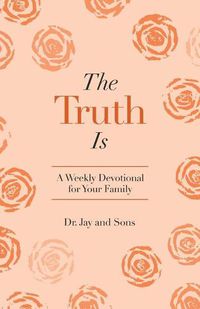 Cover image for The Truth Is: A Weekly Devotional for Your Family