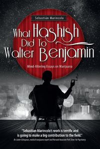 Cover image for What Hashish Did To Walter Benjamin: Mind-Altering Essays on Marijuana