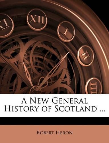 A New General History of Scotland ...