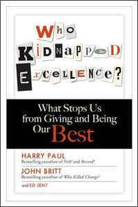 Cover image for Who Kidnapped Excellence? What Stops Us from Giving and Being Our Best