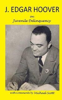 Cover image for J. Edgar Hoover on Juvenile Delinquency: with Commentary by Michael Scott