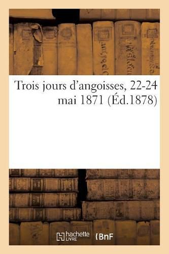 Cover image for Trois Jours d'Angoisses, 22-24 Mai 1871