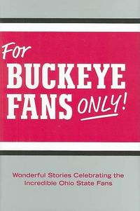 Cover image for For Buckeye Fans Only!: Wonderful Stories Celebrating the Incredible Ohio State Fans