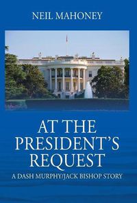 Cover image for At the President's Request: A Dash Murphy/Jack Bishop Story