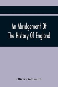 Cover image for An Abridgement Of The History Of England: From The Invasion Of Julius Caesar To The Death Of George The Second