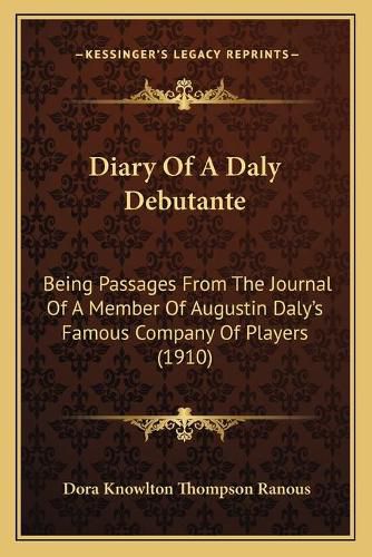 Diary of a Daly Debutante: Being Passages from the Journal of a Member of Augustin Daly's Famous Company of Players (1910)