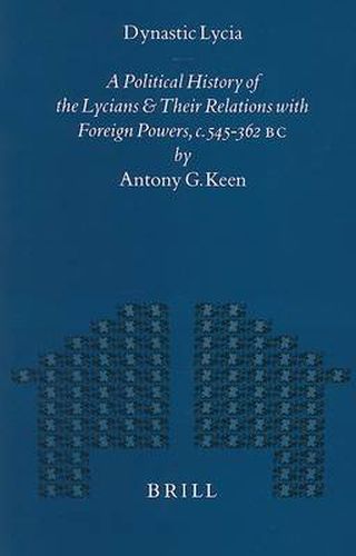 Cover image for Dynastic Lycia: A Political History of the Lycians and their Relations with foreign Powers, c. 545-362 B.C.