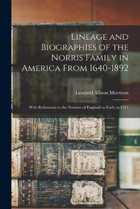 Cover image for Lineage and Biographies of the Norris Family in America From 1640-1892: With References to the Norrises of England as Early as 1311