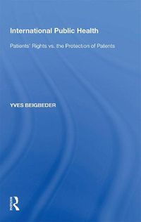 Cover image for International Public Health: Patients' Rights vs. the Protection of Patents