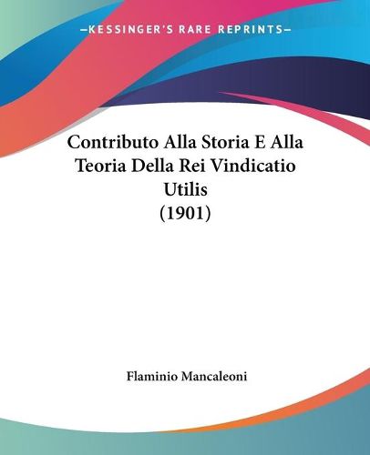 Cover image for Contributo Alla Storia E Alla Teoria Della Rei Vindicatio Utilis (1901)