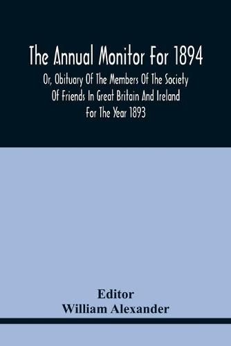 The Annual Monitor For 1894 Or, Obituary Of The Members Of The Society Of Friends In Great Britain And Ireland For The Year 1893