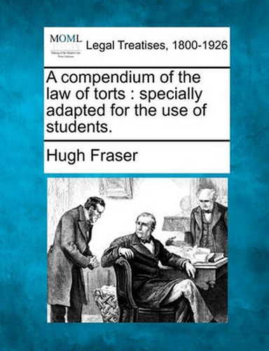 A Compendium of the Law of Torts: Specially Adapted for the Use of Students.