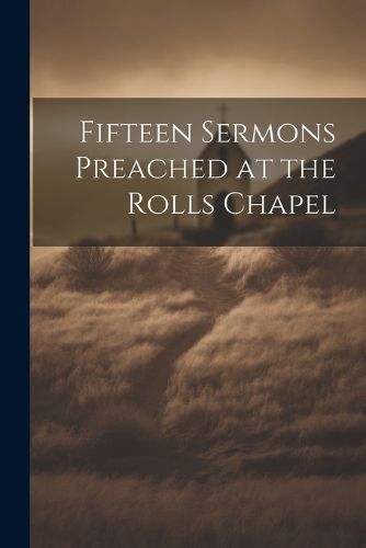 Cover image for Fifteen Sermons Preached at the Rolls Chapel