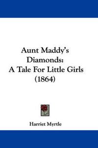 Cover image for Aunt Maddy's Diamonds: A Tale For Little Girls (1864)