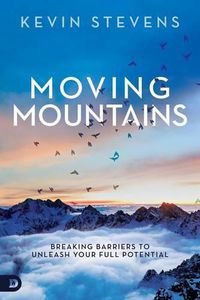 Cover image for Moving Mountains: Breaking Barriers to Unleash Your Full Potential