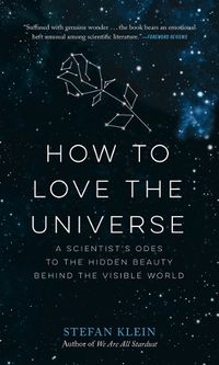 Cover image for How to Love the Universe: A Scientist's Odes to the Hidden Beauty Behind the Visible World