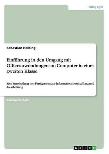Cover image for Einfuhrung in den Umgang mit Officeanwendungen am Computer in einer zweiten Klasse: Ziel: Entwicklung von Fertigkeiten zur Informationsbeschaffung und -bearbeitung