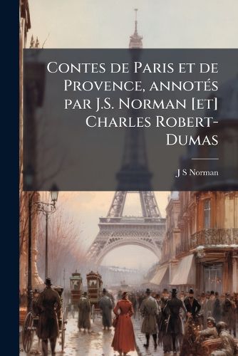 Cover image for Contes de Paris Et de Provence, Annots Par J.S. Norman [Et] Charles Robert-Dumas