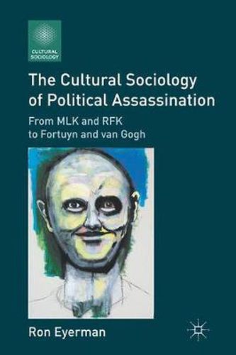 Cover image for The Cultural Sociology of Political Assassination: From MLK and RFK to Fortuyn and van Gogh