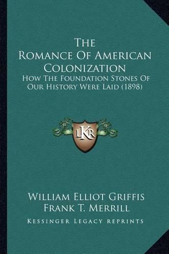 The Romance of American Colonization the Romance of American Colonization: How the Foundation Stones of Our History Were Laid (1898) How the Foundation Stones of Our History Were Laid (1898)