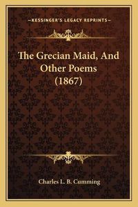 Cover image for The Grecian Maid, and Other Poems (1867)