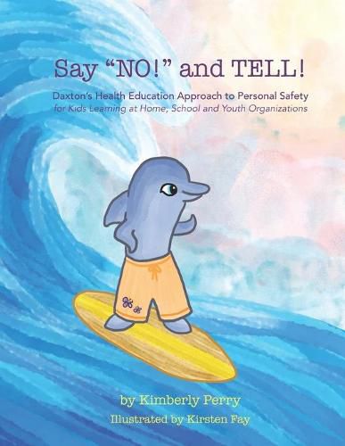 Cover image for Say NO! and TELL!: Daxton's Health Education Approach to Personal Safety for Kids Learning at Home, School and Youth Organizations