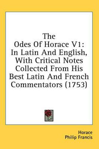 Cover image for The Odes of Horace V1: In Latin and English, with Critical Notes Collected from His Best Latin and French Commentators (1753)