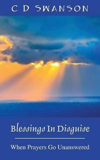 Cover image for Blessings In Disguise: When Prayers Go Unanswered