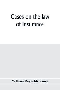 Cover image for Cases on the law of insurance: selected from decisions of English and American courts