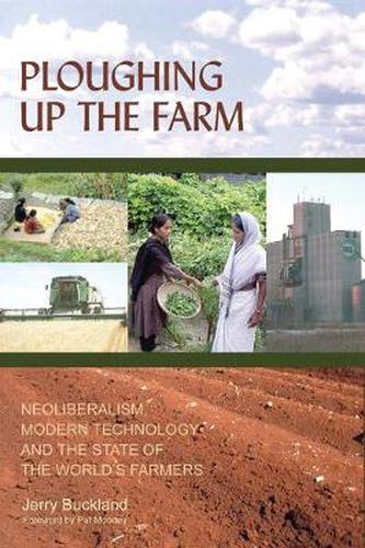 Ploughing Up the Farm: Neoliberalism, Modern Technology and the State of the World's Farmers