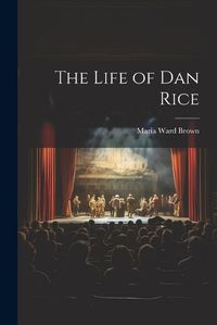 Cover image for The Life of Dan Rice