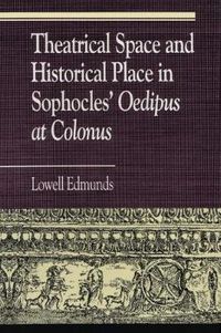 Cover image for Theatrical Space and Historical Place in Sophocles' Oedipus at Colonus