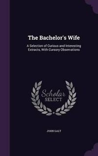 Cover image for The Bachelor's Wife: A Selection of Curious and Interesting Extracts, with Cursory Observations